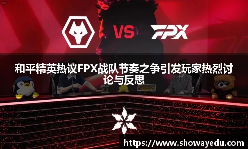 和平精英热议FPX战队节奏之争引发玩家热烈讨论与反思